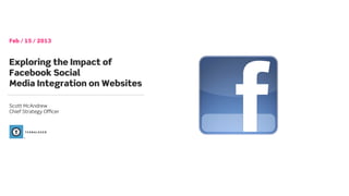 Feb / 15 / 2013



Exploring the Impact of
Facebook Social
Media Integration on Websites

Scott McAndrew
Chief Strategy Officer
 