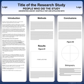 Logo
                                                    Title of the Research Study                                                                                                               Logo
                                                                     PEOPLE WHO DID THE STUDY
                                                      UNIVERSITIES AND/OR HOSPITALS THEY ARE AFFILIATED WITH




                  Introduction                                                                     Methods                                                    Conclusions
We hope you find this template useful! This one is set up to yield a             Xxxxxxxxxxxxxxxxxxxxxxxxxxxxxxxxxxxxxxxxxxxxxxxxxxxxxxxxxx     Xxxxxxxxxxxxxxxxxxxxxxxxxxxxxxxxxxxxxxxxxxxxxxxxxxxxxxxxxx
48x48” (4x4’) square poster when we print it at 200%.                            xxxxxxxxxxxxxxxxxxxxxxxxxxxxxxxxxxxxxxxxxxxxxxxxxxxxxxxxxx     xxxxxxxxxxxxxxxxxxxxxxxxxxxxxxxxxxxxxxxxxxxxxxxxxxxxxxxxxxx
                                                                                 xxxxxxxxxxxxxxxxxxxxxxxxxxxxxxxxxxxxxxxxxxxxxxxxxxxxxxxxxx     xxxxxxxxxxxxxxxxxxxxxxxxxxxxxxxxxxxxxxxxxxxxxxxxxxxxxxxxxxx
We’ve put in the headings we usually see in these posters, you can copy          xxxxxxxxxxxxxxxxxxxxxxxxxxxxxxxxxxxxxxxxxxxxxxxxxxxxxxxxxx     xxxxxxxxxxxxxxxxxxxxxxxxxxxxxxxxxxxxxxxxxxxxxxxxxxxxxxxxxxx
and paste and change to your hearts content! We suggest you use keep             xxxxxxxxxxxxxxxxxxxxxxxxxxxxxxxxxxxxxxxxxxxxxxxxxxxxxxxxxx     xxxxxxxxxxxxxxxxxxxxxxxxxxxxxxxxxxxxxxxxxxxxxxxxxxxxxxxxxxx
black text against a light background so that it is easy to read. Background     xxxxxxxxxxxxxxxxxxxxxxxxxxxxxxxxxxxxxxxxxxxxxxxxxxxxxxxxxx     xxxxxxxxxxxxxxxxxxxxxxxxxxxxxxxxxxxxxxxxxxxxxxxxxxxxxxxxxxx
color can be changed in format-background-drop down menu.                        xxxxxxxxxxxxxxxxxxxxxxxxxxxxxxxxxxxxxxxxxxxxxxxxxxxxxxxxxx     xxxxxxxxxxxxxxxxxxxxxxxxxxxxxxxxxxxxxxxxxxxxxxxxxxxxxxxxxxx
                                                                                 xxxxxxxxxxxxxxxxxxxxxxxxxxxxxxxxxxxxxxxxxxxxxxxxxxxxxxxxxx     xxxxxxxxxxxxxxxxxxxxxxxxxxxxxxxxxxxxxxxxxxxxxxxxxxxxxxxxxxx
The boxes around the text will automatically fit the text you type, and if       xxxxxxXxxxxxxxxxxxxxxxxxxxxxxxxxxxxxxxxxxxxxxxxxxxxxxxxxxx     xxxxxxxxxxxxxxxxxxxxxxxxxxxxxxxxxxxxxxxxxxxxxxxxxxxxxxxxxxx
you click on the text, you can use the little handles that appear to stretch     xxxxxxxxxxx.                                                   xxx
or squeeze the text boxes to whatever size you want. If you need just a
little more room for your type, go to format-line spacing and reduce it to       Yyyyyyyyyyyyyyyyyyyyyyyyyyyyyyyyyyyyyyyyyyyyyyyyyyyyyyyyyy     xxxxxxxxxxxxxxxxxxxxxxxxxxxxxxxxxxxxxxxxxxxxxxxxxxxxxxxxxxx
90 or even 85%.                                                                  yyyyyyyyyyyyyyyyyyyyyyyyyyyyyyyyyyyyyyyyyyyyyyyyyyyyyyyyyy     xxxxxxxxxxxxxxxxxxxxxxxxxxxxxxxxxxxxxxxxxxxxxxxxxxxxxxxxxxx
                                                                                 yyyyyyyyyyyyyyyyyyyyyyyyyyyyyyyyyyyyyyyyyyyYyyyyyyyyyyyyyy     xxxxxxxxxxxxxxxxxxxxxxxxxxxxxxxxxxxxxxxxxxxxxxxxxxxxxxxxxxx
The dotted lines through the center of the piece will not print, they are for    yyyyyyyyyyyyyyyyyyyyyyyyyyyyyyyyyyyyyyyyyyyyyyyyxxxxxxxxxx     xxxxxxxxxxxxxxxxxxxxxxxxxxxxxxxxxxxxxxxxxxxxxxxxxxxxxxxxxxx
alignment. You can move them around by clicking and holding them, and            xxxxxxxxxxxxxxxxxxxxxxxxxxxxxxxxxxxxxxxxxxxxxxxxxxxxxxxxxx     xxxxxxxxxxxxxxxxxxxxxxxxxxxxxxxxxxxxxxxxxxxxxxxxxxxxxxxxxxx
a little box will tell you where they are on the page. Use them to get your      xxxxxxxxxxxxxxxxxxxxxxxxxxxxxxxxxxxxxxxxxxxxxxxxxxxxxxxxxx     xxxxxxxxxxxxxxxxxxxxxxxxxxxxxxxxxxxxxxxxxxxxxxxxxxxxxxxxxxx
pictures or text boxes aligned together.                                         xxxxxxxxxxxxxxxxxxxxxxxxxxxxxxxxxxxxxxxxxxxxxxxxxxxxxxxxxx     xxxxxxxxxxxxxxxxxxxxxxxxxxxxxxxxxxxxxxxxxxxxxxxxxxxxxxxxxxx
                                                                                 xxxxxxxxxxxxxxxxxxxxxxxxxxxxxxxxxxxxxxxxxxxxxxxxxxxxxxxxxx     xxxxxxxxxxxxxxxxxxxxxxxxxxxxxxxxxxxxxxxxxxxxxxxxxxxxxxxxxxx
How to bring things in from Excel® and Word®                                     xxxxxxxxxxxxxxxxxxxxxxxxxxxxxxxxxxxxxxxxxxxxxxxxxxxxxxxxxx     xxxxxxxxxxxxxxxxxxxxxxxxxxxxxxxxxxxxxxxxxxxxx
                                                                                 xxxxxxxxxxxxxxxxxxxxxx.
Excel- select the chart, hit edit-copy, and then edit-paste into
PowerPoint®. The chart can then be stretched to fit as required. If you
need to edit parts of the chart, it can be ungrouped. Watch out for                                                                                                  Figure #2
scientific symbols used in imported charts, which PowerPoint will not
recognize as a used font and may print improperly if we don’t have the
font installed on our system. It is best to use the Symbol font for scientific
characters.
                                                                                                    Results
Word- select the text to be brought into PowerPoint, hit edit-copy, then
edit-paste the text into a new or existing text block. This text is editable.
You can change the size, color, etc. in format-text. We suggest you not put                          Figure #1
shadows on smaller text. Stick with Arial and Times New Roman fonts so
your collaborators will have them.

Scans

We need images to be 72 to 100 dpi in their final size, or use a rule of
thumb of 2 to 4 megabytes of uncompressed .tif file per square foot of
image. For instance, a 3x5 photo that will be 6x10 in size on the final
poster should be scanned at 200 dpi.

We prefer that you import tif or jpg images into PowerPoint. Generally, if
you double click on an image to open it in Microsoft Photo Editor, and it                         CHART or PICTURE
tells you the image is too large, then it is too large for PowerPoint to
handle too. We find that images 1200x1600 pixels or smaller work very
well. Very large images may show on your screen but PowerPoint cannot
print them.

Preview: To see your in poster in actual size, go to view-zoom-100%.
Posters to be printed at 200% need to be viewed at 200%.
                                                                                                                                                                 Bibliography
Feedback: If you have comments about how this template worked for
                                                                                                                                                 1.Xxxxxxxxxxxxxxxxxxxxxxxxxxxxxxxxxxxxxxxxxxxxxxxxxxxxxx
you, email to sales@megaprint.com.
                                                                                                                                                   xxxxxxxxxxxxxxxxxxxxxxxxxxxxxxxxxxxxx
                                                                                                                                                 2.Xxxxxxxxxxxxxxxxxxxxxxxxxxxxxxxxxxxxxxxxxxxxxxxxxxxxxx
We listen! Call us at 800-590-7850 if we can help in any way.
                                                                                                                                                   xxxxxxxxxxxxxxxxxxxxxxxxxxxxxxxxxxxxxx
                                                                                 Xxxxxxxxxxxxxxxxxxxxxxxxxxxxxxxxxxxxxxxxxxxxxxxxxxxxxxxxxxxx    3.Xxxxxxxxxxxxxxxxxxxxxxxxxxxxxxxxxxxxxxxxxxxxxxxxxxxxxx
                                                                                 xxxxxxxxxxxxxxxxxxxxxxxxxxxxxxxxxxxxxxxxxxxxxxxxxxxxxxxxxxxx      xxxxxxxxxxxxxxxxxxxxxxxxxxxxxxxxxxxxxxxxxxxxxxxxxxxxxx
                                                                                 xxxxxxxxxxxxxxxxxxxxxxxxxxxxxxxxxxxxxxxxxxxxxxxxxxxxxxxxxxxx      xxxxxxxxxxx
                                                                                 xxxxxxxxxxxxxxxxxxxxxxxxxxxxxxxxxxxxxxxxxxxxxxxxxxxxxxxxxxxx    4.Xxxxxxxxxxxxxxxxxxxxxxxxxxxxxxxxxxxxxxxxxxxxxxxxxxxxxx
                                                                                 xxxxxxxxxxxxxxxxxxxxxxxxxxxxxxxxxxxxxxxxxxxxxxxxxxxxxxxxxxxx      xxxxxxxxxxxxxxxxxxxxxxxxxxxxx
                                                                                 xxxxxxxxxxxxxxxxxxxxxxxxxxxxxxxxxxxxxxxxxxxxxxxxxxxxxxxxxxxx
                                                                                 xxxxxxxxxxxxxxxxxxxxxxxxxxxxxxxxxxxxxxxxxxxxxxxxxxxxxxxxxxxx
                                                                                 xxxxxxxxxxxxxxxxxxxxxx




                                                                                                                                                                                              www.postersession.com
 