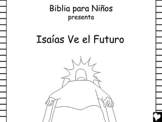 Biblia para Niños
       presenta


Isaías Ve el Futuro
 