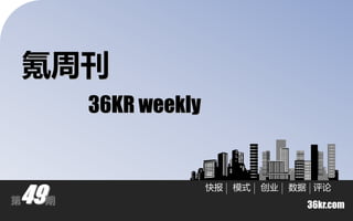 氪周刊
        36KR weekly



49
                      快报   模式   创业   数据 评论
第   期
                                       36kr.com
 
