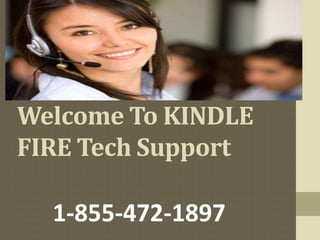 Welcome To KINDLE
FIRE Tech Support
1-855-472-1897
 