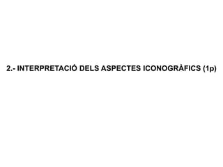 2.- INTERPRETACIÓ DELS ASPECTES ICONOGRÀFICS (1p)
 