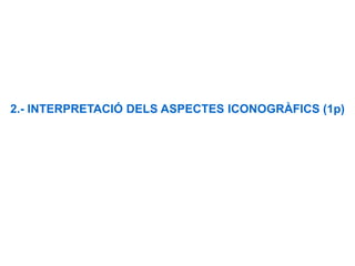 2.- INTERPRETACIÓ DELS ASPECTES ICONOGRÀFICS (1p)
 