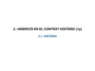 3.- INSERCIÓ EN EL CONTEXT HISTÒRIC (1p)
3.1.- HISTÒRIA
 