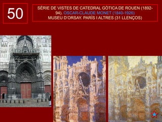 50
SÈRIE DE VISTES DE CATEDRAL GÒTICA DE ROUEN (1892-
94). OSCAR-CLAUDE MONET (1840-1926)
MUSEU D’ORSAY. PARÍS I ALTRES (31 LLENÇOS)
 