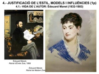 Édouard Manet,
Retrat de Madam Zola
4.- JUSTIFICACIÓ DE L’ESTIL, MODELS I INFLUÈNCIES (1p)
4.1.- VIDA DE L’AUTOR: Édouard Manet (1832-1883)
Édouard Manet,
Retrat d’Émile Zola, 1868
 