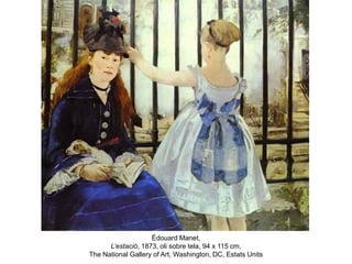 Édouard Manet,
L’estació, 1873, oli sobre tela, 94 x 115 cm,
The National Gallery of Art, Washington, DC, Estats Units
 