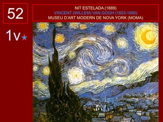 52
NIT ESTELADA (1889)
VINCENT (WILLEM) VAN GOGH (1853-1890)
MUSEU D’ART MODERN DE NOVA YORK (MOMA)
1v
 