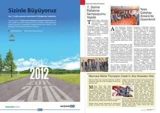 SEKTÖRDEN
HABERLERBülteni Aralık 2013
42 SEKTÖRDEN
HABERLERBülteniAralık 2013
43
Marmara Metal Thompson Creek'in Ana Hissedarı Oldu
Marmara Metal ağır sanayide kullanılan molibden
madeninde dünya devi olan Thompson Creek’in ana
hissedarı oldu.
armara Metal ciddi stoklar
tutarak tedarik ettiği demir,
çelik ve alüminyum sektörlerinin
hammaddelerinin trader’lığını yaparak,
yürütmüş olduğu ana iş kolunun haricinde
artık üretici kimliğine de bürünmek
maksadıyla Çinli bir maden araştırma
grubuyla beraber işbirliği anlaşması
imzalayarak demir, nikel ve krom cevheri
gibi madenlerin üretimlerini hedefleyen ön araştırma
çalışmalarına sahip olduğu ruhsatlı sahalarda başladı.
Marmara Metal, Amerika kıtasındaki ilk operasyonunu
özellikle savunmada kritik öneme sahip olan molibden
madeni ile yaptı. Marmara Metal, sanayide sıkça kullanılan
molibden madeninin en büyük iki üreticisinden biri
olan Thompson Creek Metals Company’den hisse satın
aldı. Petrokimya, silah sanayi, uçak üretimi, nükleer gibi
alanlarda kullanılan molibdenin
önemli üreticisi Thompson Creek’in
yüzde 5,3’lük hissesini devralan
Marmara Metal, firmanın üçüncü
büyük ortağı oldu. Thompson
Creek’in geçen yıl 580 milyon
dolarlık ciro yaptığını dile getiren
Marmara Metal’in Yönetim Kurulu
Başkanı Hüseyin Öner, “Toronto
Borsası ve NYMEX’te hisseleri işlem gören Thompson’un
ana hissedarı Gold Corp’un yüzde 9’luk payı bulunuyor”
dedi. Thompson’da ING Bank, Bank Of America, JPMorgan
Chase, Citi, Wells Fargo, Barclays, Deutsche Bank, Credit
Agricole, Credit Suisse, Morgan Stanley gibi finans
devlerinin de hisseleri var. 
Türkiye’den Madencilik Haberleri
MMOB Maden Mühendisleri
Odası ile Eskişehir Osmangazi
Üniversitesi’nin birlikte
düzenlediği 7. Delme Patlatma
Sempozyumu, 7-8 Kasım 2013
tarihlerinde Eskişehir’de gerçekleşti.
450 delegenin katıldığı Sempozyumda
28 adet bildiri sunuldu. Sempozyumda
ayrıca sektördeki teknolojik
gelişmelerin yer aldığı ve 20 firmanın
katıldığı sergi de yer aldı.
Patlayıcı sektörünün gelişme
eğiliminin hızla artarak devam ettiği
dikkate alındığında, yapısal ve mevzuat
yönünden yaşanan ve ileride yaşanacak
sorunlarının çözümüne ilişkin temel
saptama ve önerilerin sunulduğu
sempozyumun açılış konuşmaları
Sempozyum Yürütme Kurulu Başkanı
Ümit Yıldırım ve TMMOB Maden
Mühendisleri Odası Başkanı Mehmet
Torun tarafından yapıldı. Torun,
konuşmasının sonrasında sempozyum
sergi alanının açılışını gerçekleştirdi.
vrupa Komisyonu Genişleme
Genel Müdürlüğü Kurumsal
Yapılanma Birimi tarafından
uygulanan Teknik Destek
ve Bilgi Değişimi (TAIEX) programı
kapsamında, Maden Tetkik ve Arama
Genel Müdürlüğü’nce gerçekleştirilen
“Geological Surveys and the Extractive
Industry” başlıklı çalıştaya 6-7 Kasım
2013 tarihlerinde Ankara Plaza Otel’de
yapıldı.
Çalıştaya, madencilik sektörü ile ilgili
tüm taraflar davet edilmiş, başta ilgili
otorite kurumlar, (Çevre, Maden, Orman
ve Su Otorite Kurum ve ilgili Genel
Müdürlükleri, Danıştay) ve sektörü
temsilen vakıf, dernek ve kurullar olmak
üzere,GenelMüdürlükileüniversitelerin
jeoloji ve maden bölümleri olmak üzere
toplamda 115 kişilik katılım gerçekleşti.
Çalıştaya Türkiye Madenciler Derneği’ni
temsilen Dernek Genel Sekreteri Sayın
Ali Emiroğlu ve Yönetim Kurulu Üyesi
Sayın Y. Suha Nizamoğlu katıldı.
AB uzmanları tarafından iki gün
süresince yapılan sunumlarda Avrupa
Birliği’nin AR-GE ve endüstri politikası
temelinde AB hammadde öncelikleri,
mineral ve enerji politikası, doğal
kaynakların sürdürülebilir kullanımı,
sürdürülebilir madencilik faaliyetleri
ve çevre ilişkisi ile AB mevzuatının
aktarımı, uygulanması ve yürütülmesi
aşamalarında jeoloji ve jeolojik
surveylerinrolü,jeolojikbilgivevemaden
istatistiklerinin önemi gibi konularda
bilgi paylaşımı yapıldı. Ülkemiz jeoloji,
maden ve çevre otoriteleri ile madencilik
sektörünün ihtiyaçları ve ülkemiz için
özel şartlara dair tespitler ise, Maden
İşleri Genel Müdürlüğü ve MTA Genel
Müdürlüğü tarafından yapılan sunumlar
ve katılımcıların katkıları gerçekleşti.
Düzenlenen bu uluslararası çalıştayda
Madencilik sektörünün ülke ekonomileri
ve dolayısıyla toplumlar için önemi
temelinde; ülkeler için mineral stratejisi
ve politikası oluşturmanın önemi,
madencilik-çevre ilişkisinde madencilik
faaliyetlerinin sürdürülebilirliği, arazi
kullanım planlamalarında mineral
hammadde yataklarının dikkate
alınması gerekliliği, jeoloji ve jeolojik
surveylerin politika oluşturucuları,
karar vericileri ve bunların madencilik
sektörü için önemi, madencilik çevre
ilişkisinde jeolojik surveylere düşen yeni
görevler konularında bir farkındalık
oluşturulmuştur.
T
A
M
7. Delme
Patlatma
Sempozyumu
Yapıldı
Taiex
Çalıştayı
Ankara’da
Düzenlendi
.........................................................................................................................................................................................................
 