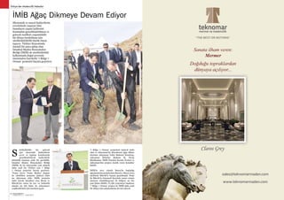 SEKTÖRDEN
HABERLERBülteni Aralık 2013
44 SEKTÖRDEN
HABERLERBülteniAralık 2013
45
Türkiye’den Madencilik Haberleri
ürdürülebilir bir gelecek
için ekonomik faaliyetlerin
çevre ve toplum konularında
gerçekleştirilecek faaliyetlerle
bütünlük taşıması artık bir gereklilik.
İstanbul Maden İhracatçıları Birliği
(İMİB) de bu misyondan yola çıkarak
daha yeşil bir Türkiye için 7 Bölge
7 Orman projesini hayata geçiriyor.
‘Temiz Çevre Temiz Maden’ sloganı
ile yürütülen projenin üçüncü etabı
ise Adıyaman oldu. İMİB, projenin
daha önceki durakları olan Bursa ve
Bilecik’ten sonra bu kez 10 hektarlık
alanda 20 bin fidan ile Adıyaman’ı
yeşillendirmek için harekete geçti.
Ekonomik ve sosyal faaliyetlerin
yeryüzünde yaşayan tüm
insanların yaşam kalitesini
bozmadan gerçekleştirilmesi ve
gelecek nesillere yaşanılabilir
bir dünya bırakılması için
sürdürülebilirlik büyük önem
taşıyor. Türkiye ihracatında
önemli bir paya sahip olan
İstanbul Maden İhracatçıları
Birliği (İMİB) de sürdürülebilir
kalkınmada doğal çevrenin
öneminden hareketle ‘7 Bölge 7
Orman’ projesini hayata geçiriyor.
S
İMİB Ağaç Dikmeye Devam Ediyor
‘7 Bölge 7 Orman’ projesinin üçüncü etabı
olan ve Adıyaman’da düzenlenen ağaç dikme
törenine Adıyaman Valisi Mahmut Demirtaş,
Adıyaman Belediye Başkanı M. Necip
Büyükaslan, İMİB Yönetim Kurulu Üyeleri ve
Adıyaman’dan projeye destek veren konuklar
katıldı.
İMİB’in 2011 yılında Bursa’da başladığı
ağaçlandırma projelerinin ikincisi 1 Mayıs 2013
tarihinde Bilecik’te hayata geçirilmişti. Proje
ile Bilecik’in Osmaneli ilçesinde yanan orman
alanının rehabilitasyonu ile bölgeye 20 bin
çam fidanı dikildi. Üç ilde yeşermeye başlayan
‘7 Bölge 7 Orman’ projesi ile İMİB daha yeşil
bir dünya için çalışmalarına devam edecek.
 