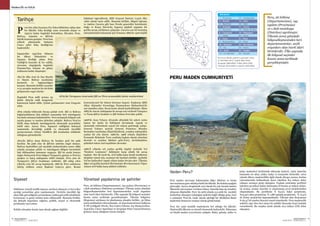 SEKTÖRDEN
HABERLERBülteni Aralık 2013
72 SEKTÖRDEN
HABERLERBülteniAralık 2013
73
Madencilik ve Hukuk
eru bin yıllar boyunca Pre-İnka kültürüne sahip olan
bir ülkedir. İnka Krallığı 1200 civarında oluşur ve
1532'ye kadar bugünkü Kolombiya, Ekvador, Peru,
Bolivya, Arjantin ve Şili'nin
büyük kısmına genişler. Peru'nun
yüksek platosunda bulunan
Cusco şehri İnka Krallığı'nın
başkentidir.
İspanyollar 1532'den itibaren
bu ülkeyi fethederler ve
İspanya Krallığı adına Peru
Valiliği'ni kurarlar ki bu valilik,
zirvesine ulaştığında bugünkü
Panama'dan, kıtanın en güney
noktasına kadar ulaşmıştır.
1821'de ülke José de San Martín
ve Simón Bolívar tarafından
kurtarılır ve bağımsızlığını
kazanır. Bununla birlikte isyanlar
ve iç savaşlar modern bir devletin
gelişmesine engel olurlar.
Bugünkü Peru milli arması 25
Şubat 1825'de milli kongrenin
kanunuyla kabul edilir. Çizimi parlamenter José Gregorio
aittir.
1879 yılında Güherçile Savaşı patlak verir. Şili ve Bolivya
bağımsızlıklarını ilan ettikleri zamandan beri Antofagasta
üzerinde tartışma halindedirler. Peru tartışmalı bölgede çok
sayıda guano ve maden şirketine sahiptir. Bolivya Peru'ya
birlik olma halinde Antofagasta'da ekonomik ayrıcalıklar
teklif eder. Ayrıca Peru, İspanyol valiliğinin kolonyal
zamanında devraldığı politik ve ekonomik öncelikli
pozisyonunun, Güney Pasifik'te Şili tarafından tehlikede
olduğunu görmektedir.
1874'de Şili'ye karşı Bolivya ile beraber gizli bir pakt
kurulur. Bu pakt yine de Şili'nin zaferine engel olamaz.
Bolivya kaybedilen çok sayıdaki muharebeden sonra 1880
yılında savaştan çekilir ve Antofagasta Bölgesi üzerindeki
hak iddiasından tamamen vazgeçer. Şili bu arada kuzeye
doğru ilerleyerek Peru bölgesi Tarapacá'a girmiş ve Peru'ya
ateşkes ve barış antlaşması teklif etmiştir. Peru yine de
Tarapacá'yı Şili'ye bırakmayı reddeder. Şili takip eden
yıllarda yeni bir savaş başlatarak, 1881'de Peru ordularını
tahrip ettikten sonra Başkent Lima'ya girer. Resmi
hükümet lağvedilerek, Şilili General Patricio Lynch ülke
valisi olarak tayin edilir. Bununla birlikte, Miguel Iglesias
ve Andres Caceres gibi bazı Perulu generaller kurtularak;
Doğu ve Kuzey Sierra'da, başarısı şüpheli organize bir
gerilla savaşı yürütmeye çalışırlar. Caceres son bir kurtuluş
mücadelesinde bulunmak için Temmuz 1883'de 1500 kişilik
konvansiyonel bir tümen kurmayı başarır. Kuşkusuz Şilili
Albay Alejandro Gorostiaga Huamachuco Muharebesi'de
son umutları yıkar. Savaş kesin olarak kaybedilmiştir. Ekim
1883'de Ancon Antlaşması ile savaşa son verilerek Tarapaca
ve Tacna Şili'ye bırakılır ve Şili Ordusu Peru'dan çekilir.
1968'de Juan Velasco Alvarado altındaki bir askeri cunta
kansız bir darbe ile hükümeti devralarak, toprak ve
ekonomik reformlarla sosyal bir sistem getirmeğe çalışır.
General Velasco 1975'de General Francisco Morales
Bermúdez tarafından düşürülürülerek, yeniden müteşebbis
yanlısı bir yön izlenir. 1980'de, 1968 yılında düşürülen
Fernando Belaúnde Terry seçilmiş başkan olarak yönetimi
devralır ve yeniden iktidara gelir.Terry, devletleştirlen
şirketleri tekrar özel teşebbüse devreder.
1980’li yıllarda sol yanlısı gerilla örgütü Aydınlık Yol
“Sendero Luminoso” hükümete karşı silahlı bir savaş
başlatır. Her iki taraf da, sivil halka karşı kendi taraflarına
disipline etmek için, acımasız bir harekat yürütür. Aydınlık
Yol'un faaliyetleri 1990lı yıllara kadar devam eder. Ülkenin
diğer sol gerilla hareketi Movimiento Revolucionario Túpac
Amaru sivil halka karşı şiddeti reddeder.
Siyaset
Hükümet, temsili özellik taşıyan, merkezi olmayan ve kuvvetler
ayrılığı prensibine göre yapılanmıştır. Devletin öncelikli ilgi
alanı ülke güvenliğinin savunulması, halkın güvenlik tehdidinin
korunması ve genel refahın tesis edilmesidir. Bununla birlikte
dış iktisadi başarılara rağmen, politik, sosyal ve ekonomik
problemler mevcuttur.
Politik reformlar henüz tam olarak sağlam değildir.
Yönetsel yapılanma ve şehirler
Peru, 26 bölüme (Departamentos), 195 eyalete (Provincias) ve
1.828 mıntıkaya (Distritos) ayrılmıştır. Ülkenin 2002 yılındaki
bölgeselleşmesinden beri departamentolar, seçili organları
olan özerk idari birimlerdir. Ülke çapında ilk bölgesel seçimler
Kasım 2002 tarihinde gerçekleşmiştir. Ülkenin bölgelere
(Regiones) ayrılması da planlanmış olmakla birlikte, 30 Ekim
2005 tarihindeki referandumda, 16 depertamentonun halkının
% 78'i 5 bölgede (Norte, Nor Centro Oriente, Ica-Huancavelica-
Ayacucho, Cusco-Apurímac ve Arequipa-Puno-Tacna) biraraya
gelmeye karşı olduğunu beyan etmiştir.
P
Tarihçe...........................
1879'da Tarapaca civarında Şili ve Peru arasındaki deniz muharebesi
BÖLGELER
1 - Amazonas
2 - Ancash
3 - Apurimac
4 - Arequipa
5 - Ayacucho
6 - Cajamarca
7 - Callao
8 - Cusco
9 - Huancavelica
10 - Huanuco
11 - Ica
12 - Junín
13 - La Libertad
Peru’nun büyük şehirleri şunlardır: Lima
(7.363.069 nüf.), Trujillo (861.044),
Arequipa (860.000), Callao (824.329),
Chiclayo (634.600) ve Iquitos (400.000).
14 - Lambayeque
15 - Lima
16 - Lima
17 - Loreto
18 - Madre de Dios
19 - Moquegua
20 - Pasco
21 - Piura
22 - Puno
23 - San Martin
24 - Tacna
25 - Tumbes
26 - Ucayali
PERU MADEN CUMHURİYETİ
Peru, 26 bölüme
(Departamentos), 195
eyalete (Provincias)
ve 1.828 mıntıkaya
(Distritos) ayrılmıştır.
Ülkenin 2002 yılındaki
bölgeselleşmesinden beri
departamentolar, seçili
organları olan özerk idari
birimlerdir. Ülke çapında
ilk bölgesel seçimler
Kasım 2002 tarihinde
gerçekleşmiştir.
Neden Peru?
Peru maden mevzuatı bakımından diğer ülkelere ve bizim
mevzuatımızagöreoldukçafarklıbirülkedir.Bufarklarıaşağıda
göreceğiz. Ayrıca dergimizde seri olarak bir çok önemli maden
ülkesinin mevzuatını verirken Güney Amerika’dan da örnekler
olmasını düşündük. Peru’ da 1976 yılında 2,5 aylık bir mesleki
faaliyetim olmuştur.Çalıştığım şirketin bağlı olduğu grup, beni
o zamanlar Peru’da ortak olarak işlettiği bir Molibden-Bakır
madenine flotasyon uzmanı olarak göndermişti.
Peru her çeşit metalik madenlerin bol olduğu bir ülkedir.
Madencilik ülkenin en önemli ekonomik faaliyetidir. Dünyanın
en büyük maden rezervlerine sahiptir. Bakır, gümüş, çinko ve
kalay madenleri üretiminde dünyada üçüncü, Latin Amerika
kıtasında ise altın, çinko, kalay ve kurşunda birincidir. 2012
yılında ülkeye madencilikle ilgili olarak altyapı, arama, üretim
yatırımlarında kullanılmak üzere takriben 8,5 milyar dolar
yabancı sermaye girişi olmuştur. Toplam yatırımlar portföyü
takriben 55 milyar doları bulmuştur ki bunun 47 milyar doları,
ön arama, arama, hazırlık ve onaylanmış çevre projelerinden
oluşmaktadır. Bu portföyün % 63,9’u bakır projelerini,
%13,35’i altın projelerini, % 1,88’i gümüş projelerini, % 12,4’ü
de demir projelerini kapsamaktadır. Ülkenin tüm ihracatının
% 62,37’ini maden ihracatı temsil etmektedir. Peru madencilik
sektörü 1997 den beri artan bir şekilde ihracatta ticari fazlalık
vermektedir. Bu surplus 2006 yılında 16,2 milyar (US) dolar
olmuştur.
 