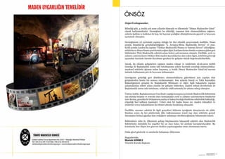 SEKTÖRDEN
HABERLERBülteni Aralık 2013
8 SEKTÖRDEN
HABERLERBülteniAralık 2013
9
ÖNSÖZ
Değerli okuyucular,
Bilindiği gibi, 4 Aralık çok uzun yıllardır dünyada ve ülkemizde “Dünya Madenciler Günü”
olarak kutlanmaktadır. Derneğimiz bu etkinliği, yaşanan tüm olumsuzluklara rağmen,
sizlerin katılım ve katkıları ile hep, bir bayram şenliğine dönüştürmenin gayreti ve heyecanı
içerisinde olmuştur.
Derneğimizin yıl içerisinde yapmış olduğu bir dizi etkinlik çerçevesinde özellikle, Nisan
ayında İstanbul’da gerçekleştirdiğimiz “2. Avrasya-Mena Madencilik Zirvesi” ve yine,
Eylül ayında Londra’da yapılan “Türkiye Madencilik Finans ve Yatırım Zirvesi” etkinliğine;
sektörün ve dünya finans çevrelerinin yoğun ilgisi, katılımcıların olumlu ve sonuca giden geri
bildirimleri Türk Madencilik sektörü adına bizleri çok memnun etmiştir. Özellikle, yerli ve
yabancı yatırımcıların Türkiye’deki maden kaynaklarına olan yakın ilgisi, sektörün geleceği
açısından üzerinde önemle durulması gereken bir gelişme olarak değerlendirilmelidir.
Ancak, bu olumlu gelişmelere rağmen maden ruhsat ve izinlerinin 16.06.2012 tarihli
Genelge ile Başbakanlık iznine tabi tutulmasının sektör üzerinde yarattığı olumsuzluklar,
maalesef sektörün ağzının tadını kaçırmış, 4 Aralık Dünya Madenciler Günü’nü bayram
tadında kutlamanın pek de heyecanı kalmamıştır.
Genelgenin getirdiği geri dönülemez olumsuzlukların giderilmesi için yapılan tüm
girişimlerden henüz bir sonuca varılamamıştır. Son aylarda Enerji ve Tabii Kaynaklar
Bakanlığımızın girişimi ile Başbakanlık Müsteşarı ve diğer ilgili bakanlarla yapılan
çalışmalardan sektör adına olumlu bir gelişme beklerken, maden ruhsat devirlerinin de
Başbakanlık iznine tabi tutulması, sektörde ciddi anlamda bir yıkıma sebep olmuştur.
Üstüne üstlük, Başbakanımızın Van ilinde yaptığı konuşma içerisinde Madencilik Sektörünü
zan altında bırakan ve rencide eden konuşmaları yerli ve yabancı yatırımcıların ümitlerini
iyice kırmış, gerçeklerle örtüşmeyen yanlış ve haksız bu değerlendirme sektördeki bıkkınlığı,
yılgınlığı had safhaya taşımıştır. Üzücü olan bir başka husus ise, maden ruhsatları ve
izinlerini veren bakanlıkların da töhmet altında bırakılmış olmasıdır.
Özellikle, mermer sektörü ile ilgili gerçekleri bültenin içeriğinde detaylarıyla ele aldık.
Bundan sonra da her platformda ülke kalkınmasının temel taşı olan sektörün gerçek
durumunu birinci ağızdan tüm yetkililere anlatmayı sürdüreceğimizin bilinmesini isteriz.
Beklentimiz odur ki, ülkemizin gelişip büyümesinin lokomotif sektörü olan Madencilik
Sektörünün önündeki bu engeller bir an önce kalıcı bir çözüme kavuşturulacaktır. Bu
konularda bize düşen her görevin eksiksiz yapılacağından emin olunmasını isteriz.
Daha güzel günlerde ve satırlarda buluşmayı diliyorum.
Saygılarımla.
Mustafa SÖNMEZ
Yönetim Kurulu Başkanı										
 