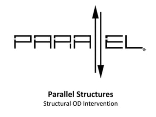 Parallel Structures
Structural OD Intervention
 