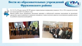 4
18, 19, 23 и 24 мая в школе № 292 прошли торжественные награждения учащихся 1-8-х и 10-х классов по итогам
2-го полугодия 2015-16 учебного года.
Многие ребята были награждены дипломами призеров и победителей олимпиад школьников по различным
предметам и других районных и городских конкурсов, а также получили грамоты за достижения на уровне школы
по учебной и воспитательной работе!
 