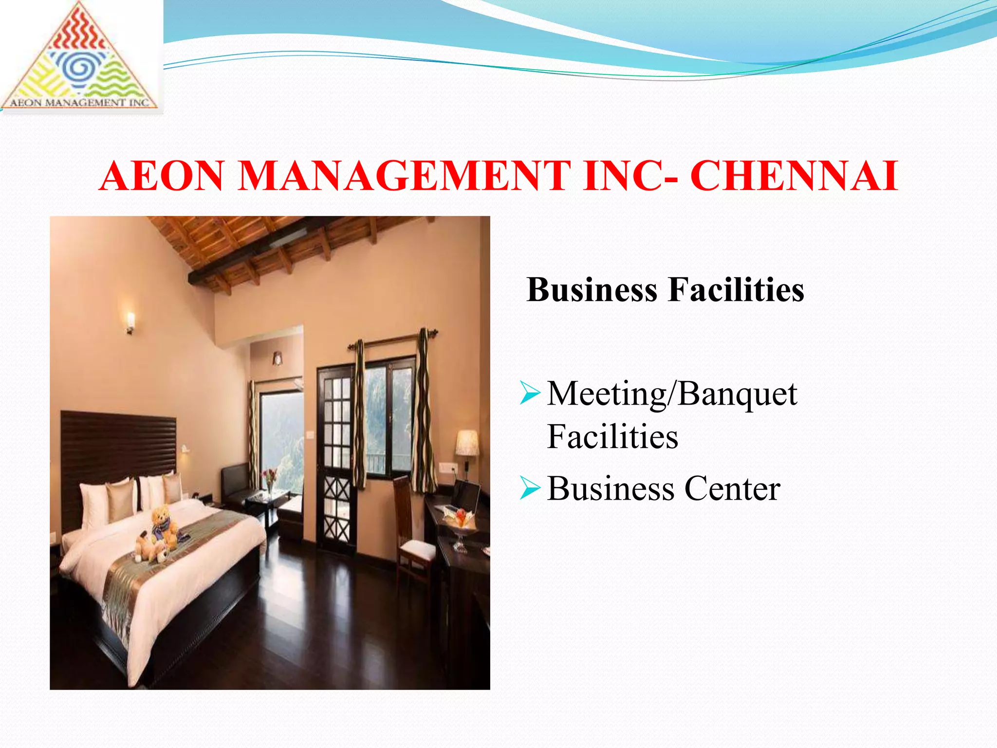 AEON MANAGEMENT INC- CHENNAI
Business Facilities
Meeting/Banquet
Facilities
Business Center
 