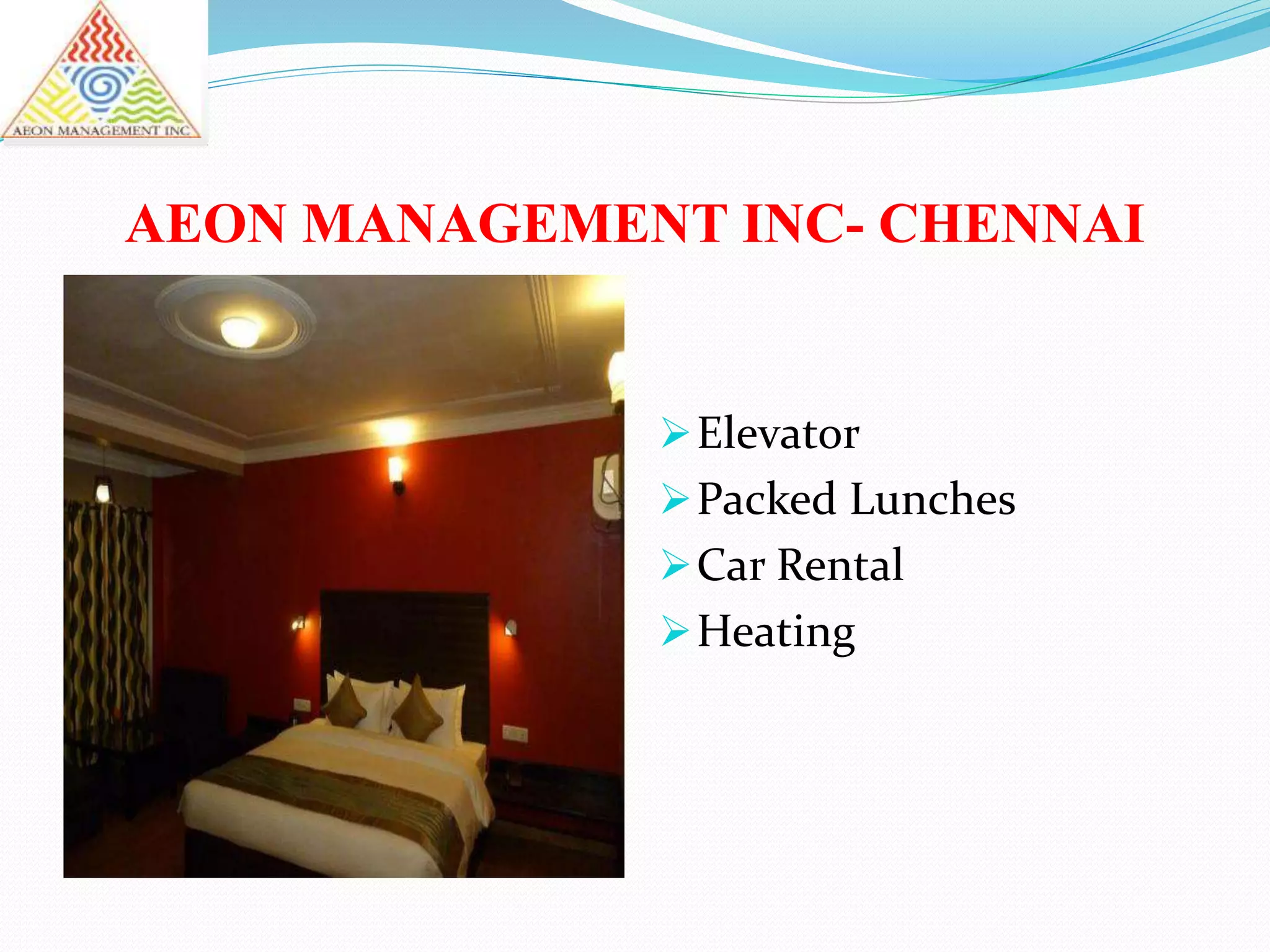 AEON MANAGEMENT INC- CHENNAI
Elevator
Packed Lunches
Car Rental
Heating
 