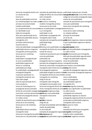 temas de monografia direito civil
tcc estudo de caso
horario tcc
tipos de publicidade comercial
tcc marketing digital nas redes sociais
principio da economicidade
trabalho publicidade
tcc comportamento do consumidor
tcc identidade visual
slides de monografia
dicas para apresentação de tcc
exemplo de publicidade abusiva
monografias ufrn
princípios administrativos
assuntos para tcc
meios de publicidade e propaganda
publicidade abusiva e enganosa
monografias prontas gratuitas
temas para tcc marketing
dicas para tcc
publicidade e propaganda pdf
as cores na publicidade
publicidade enganosa cdc
temas tcc marketing
publicidade para blogs
tcc publicidade e propaganda pdf
monografia fotografia
roupa para apresentar tcc
monografia estudo de caso
tudo sobre piaget
video de apresentação de tcc
comunicação tcc
temas de marketing para tcc
propaganda abusiva exemplos
direito do consumidor propaganda enganosa
como fazer uma boa apresentação de tcc
exemplo de propaganda abusiva
tcc midias sociais
modelo de questionário para monografia
temas de tcc de marketing
temas para tcc de marketing
dicas tcc
publicidade abusiva exemplos
monografia moda
temas para monografia de publicidade e propaganda
temas para tcc de publicidade e propaganda
exemplos de publicidade abusiva
código de defesa do consumidor propaganda enganosa
valor monografia
tcc redes sociais
temas de tcc marketing
modelos monografias prontas
temas para tcc de moda
cores na publicidade e propaganda
o q é monografia
publicidade no cdc
publicidade e propaganda ufrn
monografia sobre moda
exemplos de monografias prontas gratis
publicidade blogs
art 66 cdc
diferença entre publicidade e propaganda segundo kotler
monografia de direito do consumidor
estudo de caso tcc
modelo de questionario para monografia
cores da publicidade
publicidade cdc
propaganda abusiva e enganosa
exemplos de propaganda abusiva
direito do consumidor monografia
monografia sobre direito do consumidor
cdc propaganda enganosa
publicidade dirigida ao publico infantil
monografias direito do consumidor
monografia em marketing
artigo 35 do cdc
monografia sobre fotografia
monografia comunicação social
temas de monografia direito do consumidor
temas monografia direito do consumidor
propaganda enganosa artigo
significado cores publicidade
monografia restaurante
blog tcc
tcc sobre internet
artigo 66 cdc
princípio da probidade administrativa
analise de publicidade
tcc de moda pdf
exemplos de propaganda enganosa e abusiva
blog do tcc
exemplos de publicidade enganosa e abusiva
publicidade enganosa por omissão
monografia direito do consumidor temas
codigo do consumidor propaganda engano
analise de uma publicidade
exemplo de questionário para monografia
cores para publicidade
temas para monografia de marketing
referencias tcc
temas de tcc sobre marketing
tcc relações públicas
principio da veracidade
art 35 do cdc
publicidade enganosa e abusiva exemplos
o que é publicidade enganosa e abusiva
tcc cinema
tcc moda temas
definição de publicidade e propaganda se
tcc sobre cinema
temas interessantes para monografia
definição de publicidade segundo kotler
imagens de publicidade enganosa
temas de publicidade
monografia branding
como analisar uma publicidade
monografia cinema
exemplo de propaganda enganosa e abusi
lei do consumidor propaganda enganosa
tcc cerveja
cores e publicidade
cores na propaganda
cdc publicidade enganosa
monografia ufrn
temas monografia marketing
cores e seus significados na publicidade
tcc sobre marcas
monografia com entrevista
publicidade enganosa ou abusiva
propaganda enganosa direito do consumid
jurisprudencia publicidade enganosa
monografia sobre cinema
temas para tcc moda
video tcc
exemplos de temas para monografia
monografia marketing pdf
trabalho sobre a publicidade
publicidade enganosa conceito
 
