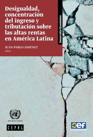 DesarrolloEconómico
Desigualdad,
concentración
del ingreso y
tributación sobre
las altas rentas
en América Latina
JUAN PABLO JIMÉNEZ
Editor
 