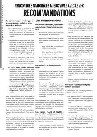 Hépatati , hépatata…

RENCONTRES NATIONALES MIEUX VIVRE AVEC LE VHC

RECOMMANDATIONS

En préambule, quelques mots de rappel du
processus qui nous a conduit à ce qui va
suivre, à ces synthèses.

Nous voulons être entendus, reconnus dans
nos témoignages et valoriser nos parcours
• Il y a tout d’abord eu la parole de plus de vie
de 500 personnes, lors du recueil des attentes pour construire ces rencontres et
le programme avec les thématiques des
ateliers.
• Pendant ces rencontres, quels que soient
nos modes de vie, hier ou aujourd’hui,
quelle que soit l’origine de notre contamination, nous avons pu parler de nos
parcours de vie, échanger, s’informer,
s’entraider. Ce qui compte c’est ce qu’on
a vécu ici, pour mieux se comprendre et
mieux lutter contre le virus et l’hépatite C.
• C’étaient 20 thématiques, 3500 heures
d’élaboration collective et de production sur trois jours et demi. C’étaient des
temps off aussi, on vous laisse imaginer.

32

Dans nos recommandations :

• C’étaient quatre ateliers principaux,
couvrant les grands champs de notre
santé et nos besoins : le physique, l’environnement et le rapport aux soins, la
sphère intime et émotionnelle, et les
conditions de vie sociales. Des thématiques proposées en ateliers optionnels :
dépistage, consommations, co-infection,
sexualité, détention, greffes, femmes, vivre sans traitement. Des ateliers de relaxation et de bien être : sophrologie
et Feldenkreis. Des ateliers créatifs et
d’expression : Théâtre, Multimédia et
Journal.
Il y a toute une partie de ces temps, toute la
richesse des échanges et des propositions,
qui ne peuvent être restitués ce matin, faute
de temps, mais ils vont faire l’objet de ce qui
constituera la suite de ces rencontres, car nous
nous devons tous ici de fabriquer la suite.
Il y a aussi les temps "off", qui resteront pour
chacune et chacun, sans besoin d’être synthétisés !
Pendant ces trois jours, nous avons eu beaucoup d’échanges sur nos vécus, nos parcours,
mais nous avons aussi travaillé et construit collectivement : construit les recommandations,
pensé à leurs modalités d’application, leur
ciblage, comment on se propose de faire demain et les jours qui suivront.

• Nous voulons être associés au dépistage,
aux campagnes de sensibilisation.
• Nous voulons être écoutés en tant qu’experts des effets indésirables des traitements :
• pour obtenir leur reconnaissance,
et des vraies solutions
• pour que chacun ait une information globale et complète
• Nous sommes aussi capables de témoigner des effets désirables des traitements !

Nous voulons la coordination de tous les
acteurs :
• Associant l’entourage, l’hépatant, d’autres
hépatants, les soignants, les acteurs
médico-sociaux, ceux du soutien psychologique, de la sexologie, de la nutrition, du bien-être...

• L’équité géographique aussi sur tout le
territoire français : comme par exemple la
même application de la règlementation
dans les Maisons Départementales pour
les Personnes Handicapées, la même prise en charge entre les différents régimes
sociaux.
• Une harmonisation des pratiques, une
prise en charge de qualité pour tous ; cela
pourrait passer par plus de recherches
sur nos besoins spéciﬁques dans tous les
domaines, des recommandations adaptées comme celles existant pour le VIH
(le rapport Yeni), ou des Commissions
Régionales VHC, analogues aux Corevih
pour le VIH, Corevih dans lesquelles doivent se créer plus de commissions co-infection VIH/VHC.
• L’équité aussi pour les personnes sans
papiers ou sans domicile, pour les personnes détenues, avec l’accès aux soins avant, pendant et après la détention,
avec l’aménagement de peine pour les
personnes détenues en traitement, et
l’accès aux programmes d’échanges de
seringues dans les prisons françaises aussi !
• L’équité hommes/femmes, sans exclure
leurs singularités.

• C’est en particulier urgent pour améliorer la prise en charge des personnes Nous voulons l’accompagnement global
co-infectées ! A cet égard, nous voulons dont nous avons besoin
notamment que l’infection VIH et VHC
soit reconnue comme une infection à En commençant par l’accompagnement au
part entière et non pas comme deux quotidien, quelques exemples :
pathologies séparées, prises en compte
• Un revenu d’existence pour se soigner;
séparément.
pour que l’AAH ne soit plus un handicap,
parce que je ne vaux pas que 700 euros /
Nous voulons que AIDES et SOS Hépatites s’ormois !
ganisent sur le terrain pour mener des actions
conjointes, par exemple des permanences
• Un accès au logement : maisons de rehospitalières, et des actions de sensibilisation
pos, de retraite, appartements de cooret d’information communes.
dination thérapeutique et lieux de vie
Nous voulons l’équité et l’égalité :
thérapeutique.
nous avons bien constaté que c’est ici dans
• Un accès à l’emploi, un maintien des
ces rencontres, auxquelles nous sommes veressources pour les personnes qui tranues d’un peu partout, avec une diversité de
vaillent et qui sont sous traitement, avec
parcours, qu’on peut aussi mettre en évidence
les différences ; nous voulons :
la possibilité d’obtenir un mi-temps thérapeutique à chaque traitement.
• L’accès universel aux soins (y compris en
Asie, dans les pays de l’Est, en Amérique
• Un accès à l’assurance sans surcoût, un
accès à l’emprunt.
latine, en Afrique…).
Hépatati Hépatata - Mieux vivre avec le VHC - p. 28

 