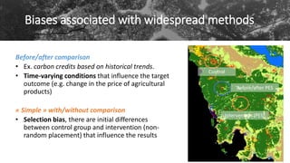 Biases associated with widespread methods
Before/after comparison
• Ex. carbon credits based on historical trends.
• Time-...