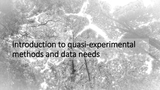 Introduction to quasi-experimental
methods and data needs
12
 