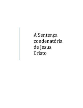 A Sentença
condenatória
de Jesus
Cristo
 