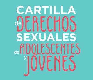 CARTILLA
SEXUALES
ADOLESCENTES
DERECHOS
de
de
y
 