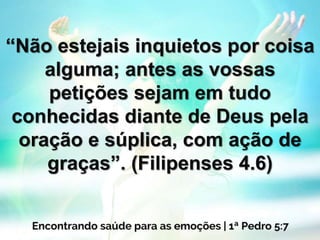 “Não estejais inquietos por coisa
alguma; antes as vossas
petições sejam em tudo
conhecidas diante de Deus pela
oração e súplica, com ação de
graças”. (Filipenses 4.6)
 