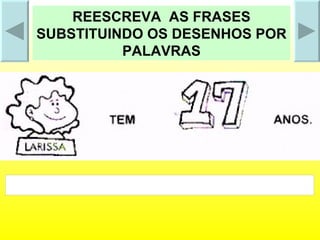 REESCREVA  AS FRASES SUBSTITUINDO OS DESENHOS POR PALAVRAS 