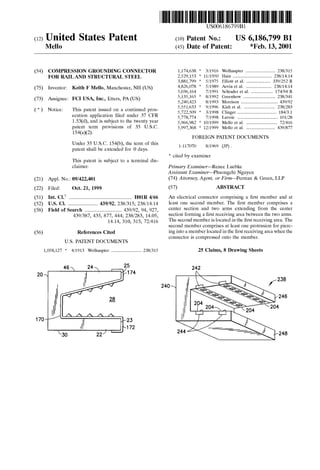 (12) United States Patent
Mello
(54) COMPRESSION GROUNDING CONNECTOR
FOR RAIL AND STRUCTURAL STEEL
(75) Inventor: Keith F Mello, Manchester, NH (US)
(73) Assignee: FCI USA, Inc., Etters, PA (US)
( *) Notice: This patent issued on a continued pros-
ecution application filed under 37 CFR
1.53(d), and is subject to the twenty year
patent term provisions of 35 U.S.C.
154(a)(2).
Under 35 U.S.C. 154(b), the term of this
patent shall be extended for 0 days.
This patent is subject to a terminal dis-
claimer.
(21) Appl. No.: 09/422,401
(22) Filed: Oct. 21, 1999
(51) Int. Cl? ....................................................... HOlR 4/66
(52) U.S. Cl. .......................... 439/92; 238/315; 238/14.14
(58) Field of Search ................................ 439/92, 94, 927,
439/387, 435, 877, 444; 238/283, 14.05,
14.14, 310, 315; 72/416
(56) References Cited
20
170
U.S. PATENT DOCUMENTS
1,058,127 * 4/1913 Wolhaupter .......................... 238/315
23
172
111111 1111111111111111111111111111111111111111111111111111111111111
US006186799Bl
(10) Patent No.:
(45) Date of Patent:
US 6,186,799 Bl
*Feb.13,2001
1,174,638 * 3/1916 Wolhaupter .......................... 238/315
2,529,153 * 11/1950 Hain .................................. 238/14.14
3,881,799 * 5/1975 Elliott eta!. ..................... 339/252 R
4,826,078 * 5/1989 Arvin eta!. ...................... 238/14.14
5,036,164 7/1991 Schrader eta!. ................... 174/94 R
5,135,165 * 8/1992 Greenhow ............................ 238/341
5,240,423 8/1993 Morrison ................................ 439/92
5,551,633 * 9/1996 Kish et a!. ........................... 238/283
5,722,509 * 3/1998 Clinger .................................. 184/3.1
5,778,774 7/1998 Lavoie ................................... 101!28
5,966,982 * 10/1999 Mello eta!. ........................... 72/416
5,997,368 * 12/1999 Mello eta!. ......................... 439/877
FOREIGN PATENT DOCUMENTS
1-117070 8/1969 (JP) .
* cited by examiner
Primary Examiner-Renee Luebke
Assistant Examiner---Phuongchi Nguyen
(74) Attorney, Agent, or Firm---Perman & Green, LLP
(57) ABSTRACT
An electrical connector comprising a first member and at
least one second member. The first member comprises a
center section and two arms extending from the center
section forming a first receiving area between the two arms.
The second member is located in the first receiving area. The
second member comprises at least one protrusion for pierc-
ing into a member located in the first receiving area when the
connector is compressed onto the member.
25 Claims, 8 Drawing Sheets
242
240
 