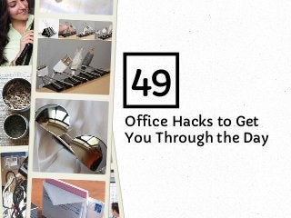 49
Office Hacks to Get
You Through the Day

 