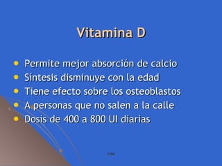 Vitamina D <ul><li>Permite mejor absorción de calcio </li></ul><ul><li>Síntesis disminuye con la edad </li></ul><ul><li>Ti...