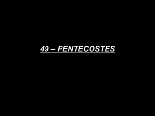 49 – PENTECOSTES
 