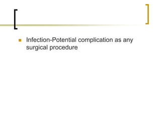  Infection-Potential complication as any
surgical procedure
 