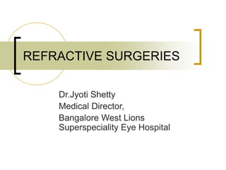 REFRACTIVE SURGERIES
Dr.Jyoti Shetty
Medical Director,
Bangalore West Lions
Superspeciality Eye Hospital
 