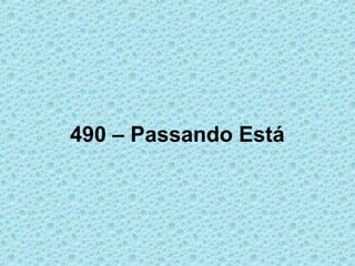 490 – Passando Está
 