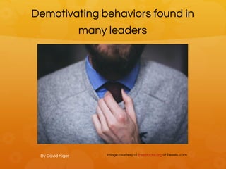 Demotivating behaviors found in
many leaders
By David Kiger Image courtesy of freestocks.org at Pexels..com
 