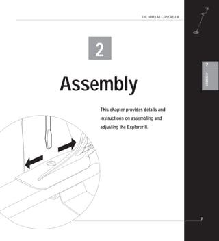 THE MINELAB EXPLORER II
9
ASSEMBLY
2
2
Assembly
This chapter provides details and
instructions on assembling and
adjusting the Explorer II.
 