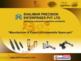 SHALIMAR PRECISION   ENTERPRISES PVT. LTD.   Delivering automotive solutions worldwide “ Manufacturer & Export of Automobile Spare part” 