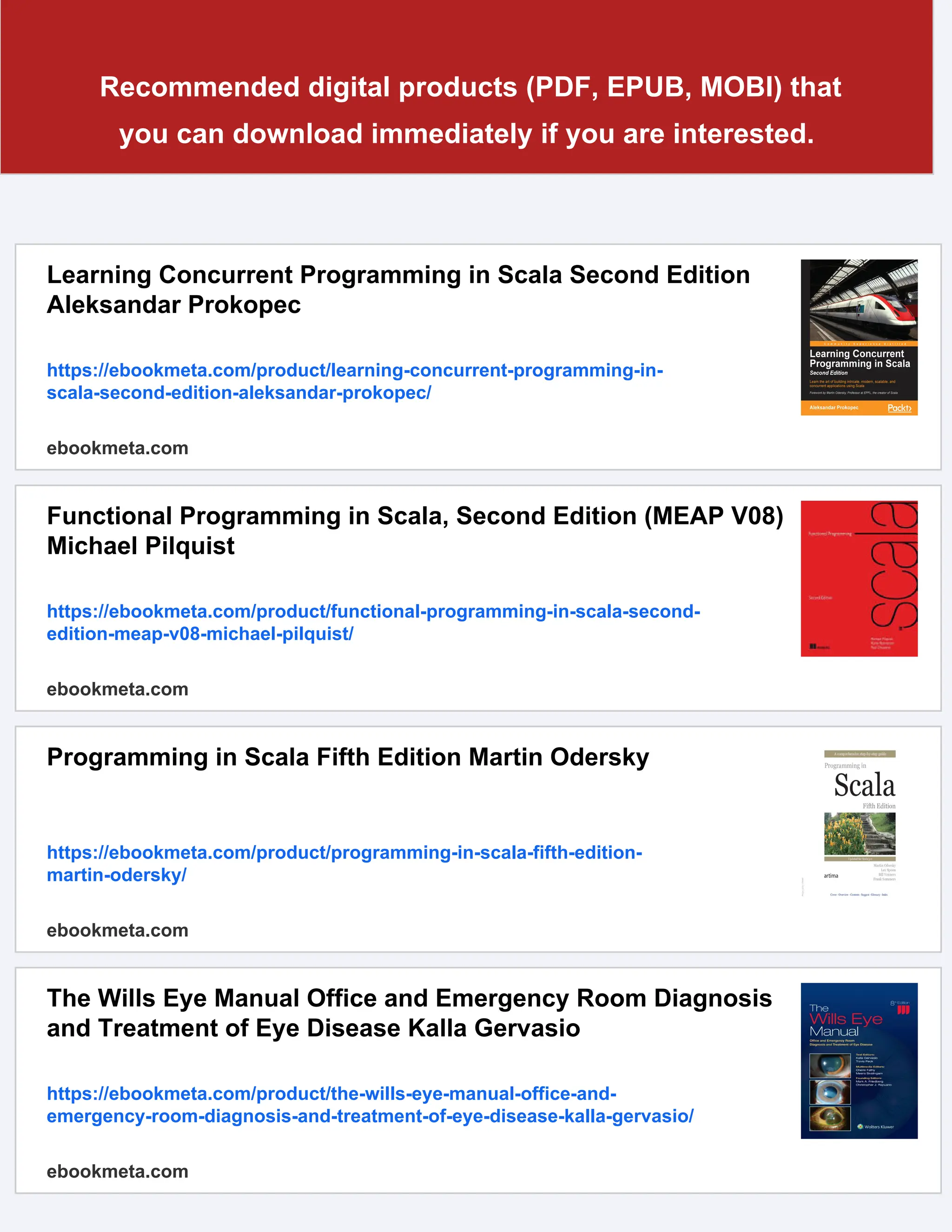 Recommended digital products (PDF, EPUB, MOBI) that you can download immediately if you are interested. Learning Concurrent Programming in Scala Second Edition Aleksandar Prokopec https://ebookmeta.com/product/learning-concurrent-programming-in- scala-second-edition-aleksandar-prokopec/ ebookmeta.com Functional Programming in Scala, Second Edition (MEAP V08) Michael Pilquist https://ebookmeta.com/product/functional-programming-in-scala-second- edition-meap-v08-michael-pilquist/ ebookmeta.com Programming in Scala Fifth Edition Martin Odersky https://ebookmeta.com/product/programming-in-scala-fifth-edition- martin-odersky/ ebookmeta.com The Wills Eye Manual Office and Emergency Room Diagnosis and Treatment of Eye Disease Kalla Gervasio https://ebookmeta.com/product/the-wills-eye-manual-office-and- emergency-room-diagnosis-and-treatment-of-eye-disease-kalla-gervasio/ ebookmeta.com 