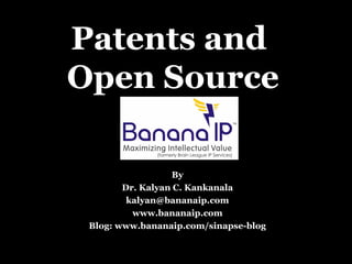 Patents and
Open Source
By
Dr. Kalyan C. Kankanala
kalyan@bananaip.com
www.bananaip.com
Blog: www.bananaip.com/sinapse-blog
 