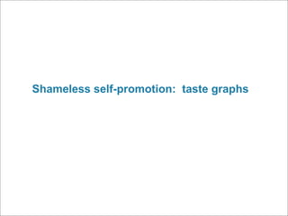 Shameless self-promotion: taste graphs
 
