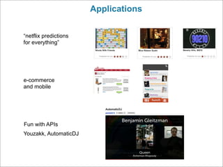 Applications


“netflix predictions
for everything”




e-commerce
and mobile




Fun with APIs
Youzakk, AutomaticDJ
 