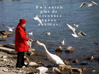 Il n'y aurait plus de personnes âgées oubliées, 