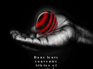 Dans leurs souvenirs tristes et seuls ! 