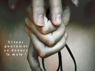 Si tous pouvaient se donner la main ! 