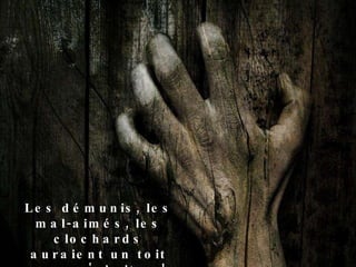 Les démunis, les mal-aimés, les clochards auraient un toit pour s'abriter ! 