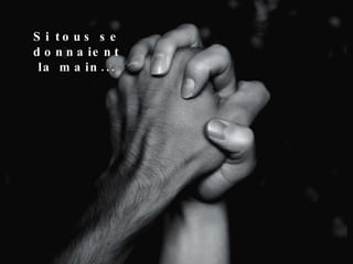 Si tous se donnaient la main... 