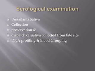    Assailants Saliva
   Collection
   preservation &
   dispatch of saliva collected from bite site
   DNA profiling & Blood Grouping
 