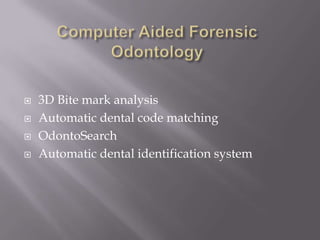    3D Bite mark analysis
   Automatic dental code matching
   OdontoSearch
   Automatic dental identification system
 